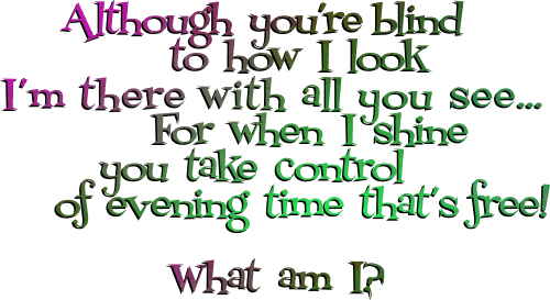 Although you're blind 
to how I look 
I'm there with all you see... 
For when I shine 
you take control 
of evening time that's free!

What am I?